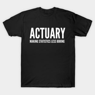 Actuary Making Statistics Less Boring - Funny Quotes T-Shirt